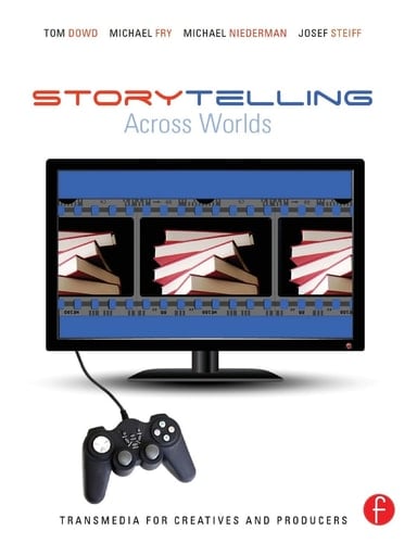 Storytelling Across Worlds Transmedia for Creatives and Producers