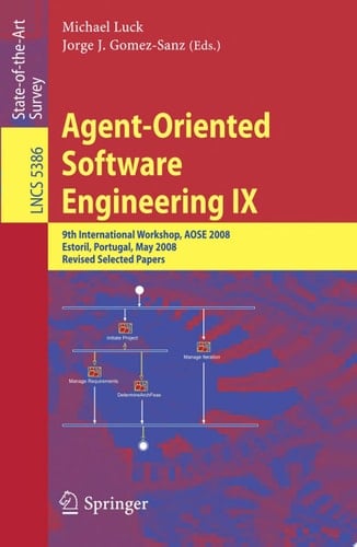 Agent-Oriented Software Engineering IX 9th International Workshop, AOSE 2008, Estoril, Portugal, May 12-13, 2008, Revised Selected Papers