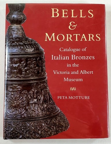 Bells and Mortars: Catalogue of Italian Bronzes in the Victoria and Albert Museum