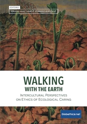 Walking with the Earth Intercultural Perspectives on Ethics of Ecological Caring