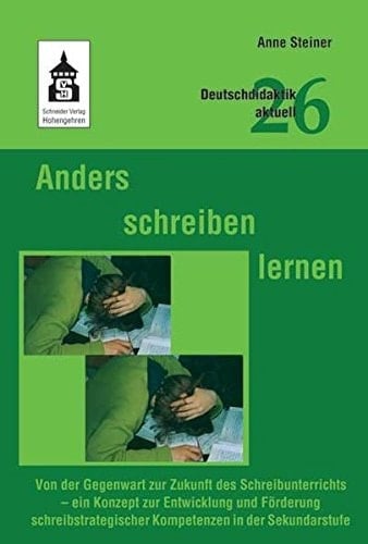 Anders schreiben lernen von der Gegenwart zur Zukunft des Schreibunterrichts - ein Konzept zur Entwicklung und Förderung schreibstrategischer Kompetenzen in der Sekundarstufe