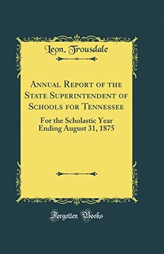 Annual Report of the State Superintendent of Schools for Tennessee For the Scholastic Year Ending August 31, 1875 (Classic Reprint)