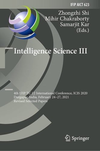 Intelligence Science III 4th IFIP TC 12 International Conference, ICIS 2020, Durgapur, India, February 24–27, 2021, Revised Selected Papers