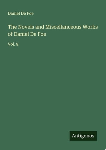 The Novels and Miscellanceous Works of Daniel De Foe Vol. 9