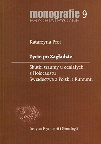 Życie po Zagładzie skutki traumy u ocalałych z Holocaustu : świadectwa z Polski i Rumunii