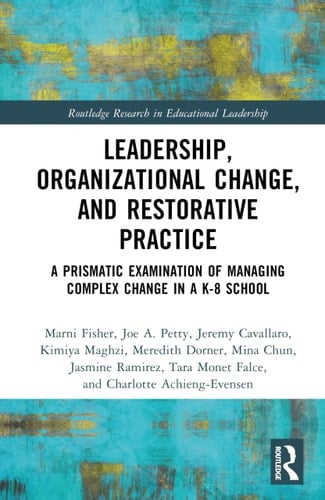 Leadership, Organizational Change, and Restorative Practice - A Prismatic Examination of Managing Complex Change in a K-8 School