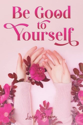 Be Good to Yourself: Go from Feeling Lost and Like You Don't Belong to Getting Your Life Together, Being Confident and Happy for Once, Learn to Love yourself Increase Motivation & Boost Mental Health