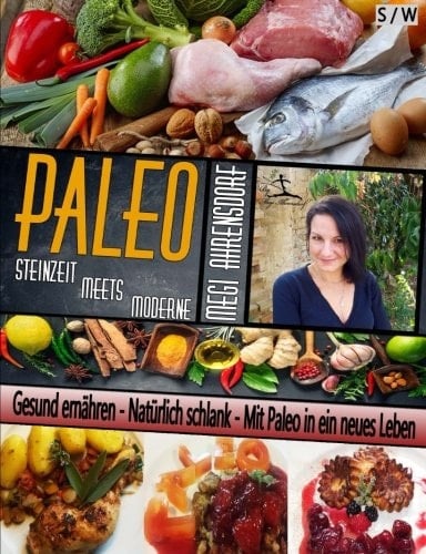 PALEO - Steinzeit Meets Moderne Ratgeber und Rezeptbuch Schwarz-Weiß Auflage Gesund Ernähren - Natürlich Schlank - MIT Paleo in ein Neues Leben