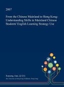 From the Chinese Mainland to Hong Kong Understanding Shifts in Mainland Chinese Students' English Learning Strategy Use