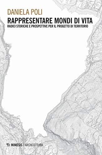 Rappresentare mondi di vita radici storiche e prospettive per il progetto di territorio
