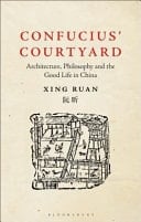 Confucius' Courtyard Architecture, Philosophy and the Good Life in China