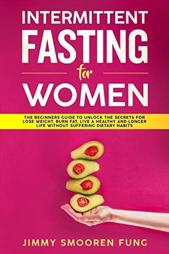 Intermittent Fasting for Women The Beginners Guide to Unlock the Secrets for Lose Weight, Burn Fat, Live a Healthy and Longer Life Without Suffering Dietary Habits