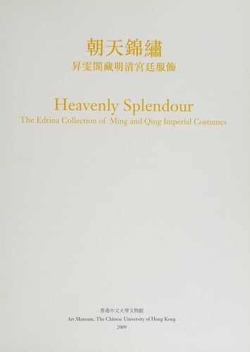 Heavenly Splendour: the Edrina Collection of Ming and Qing Imperial Costumes