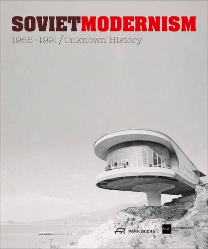 Soviet Modernism 1955-1991 Unknown History