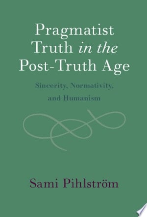 Pragmatist Truth in the Post-Truth Age Sincerity, Normativity, and Humanism