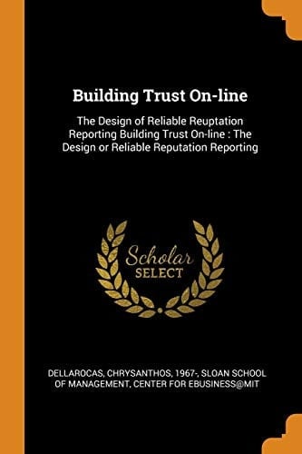Building Trust On-Line The Design of Reliable Reuptation Reporting Building Trust On-Line: The Design Or Reliable Reputation Reporting