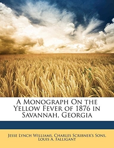 A Monograph On the Yellow Fever of 1876 in Savannah, Georgia