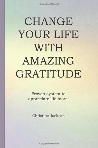 Change Your Life with Amazing Gratitude Proven System to Appreciate Life More