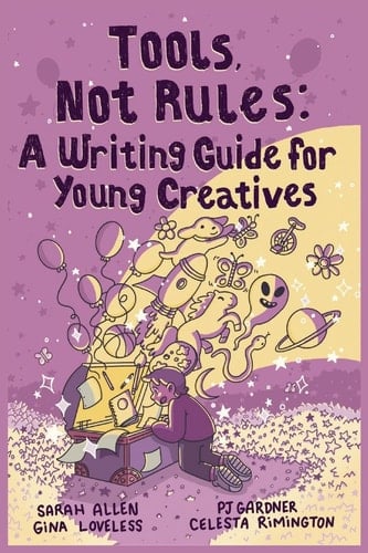 Tools, Not Rules A Writing Guide for Young Creatives