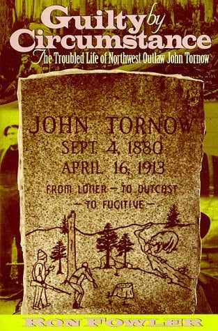 Guilty by Circumstance The Troubled Life of Northwest Outlaw John Tornow : a Historical Novel