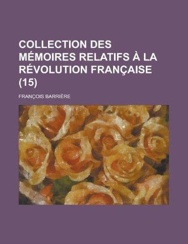 Collection Des Memoires Relatifs a la Revolution Francaise (15) (French Edition)
