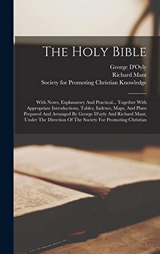 The Holy Bible With Notes, Explanatory And Practical... Together With Appropriate Introductions, Tables, Indexes, Maps, And Plans Prepared And Arranged By George D'oyly And Richard Mant, Under The Direction Of The Society For Promoting Christian