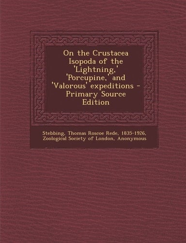 On the Crustacea Isopoda of the 'Lightning,' 'Porcupine,' and 'Valorous' Expeditions - Primary Source Edition