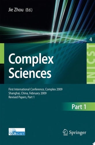 Complex Sciences First International Conference, Complex 2009, Shanghai, China, February 23-25, 2009. Revised Selected Papers