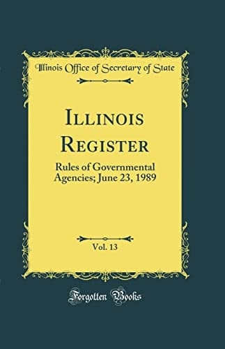 Illinois Register, Vol. 13 Rules of Governmental Agencies; June 23, 1989 (Classic Reprint)