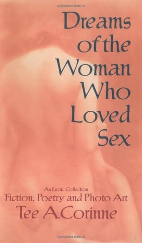 Dreams of the Woman who Loved Sex An Erotic Collection : Prose, Poetry, and Photo Art