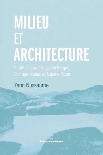 Milieu et architecture Entretiens avec Augustin Berque, Philippe Madec et Antoine Picon