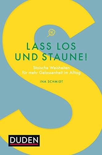 Lass los und staune! stoische Weisheiten für mehr Gelassenheit im Alltag