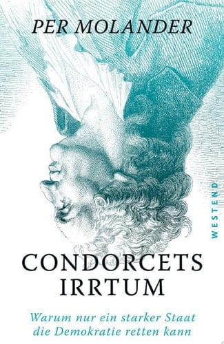 Condorcets Irrtum Warum nur ein starker Staat die Demokratie retten kann