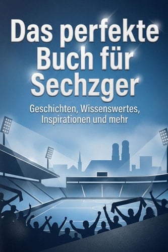 Das perfekte Buch für Sechzger: Geschichten, Wissenswertes, Inspirationen und mehr. Das Geschenk für Fans von 1860 München (German Edition)