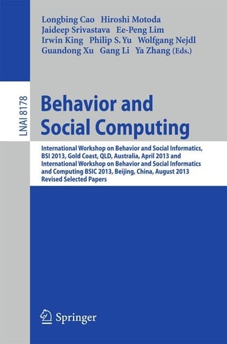 Behavior and Social Computing International Workshop on Behavior and Social Informatics, BSI 2013, Gold Coast, Australia, April 14-17, and International Workshop on Behavior and Social Informatics and Computing, BSIC 2013, Beijing, China, August 3-9, 2013, Revised Selected Papers