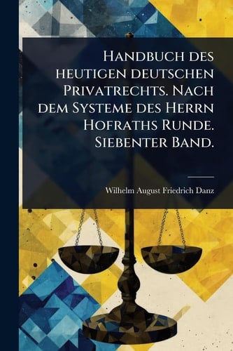 Handbuch des heutigen deutschen Privatrechts. Nach dem Systeme des Herrn Hofraths Runde. Siebenter Band.