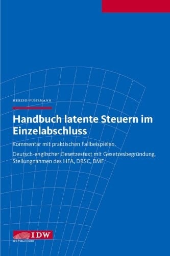 Handbuch latente Steuern im Einzelabschluss Kommentar mit praktischen Fallbeispielen ; deutsch-englischer Gesetzestext mit Gesetzesbegründung, Stellungnahmen des HFA, DRSC, BMF