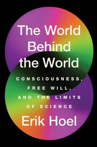 The World Behind the World Consciousness, Free Will, and the Limits of Science