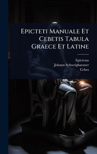 Epicteti Manuale Et Cebetis Tabula Graece Et Latine