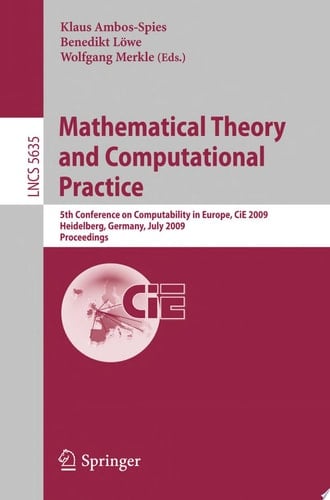 Mathematical Theory and Computational Practice 5th Conference on Computability in Europe, CiE 2009, Heidelberg, Germany, July 19-24, 2009, Proceedings