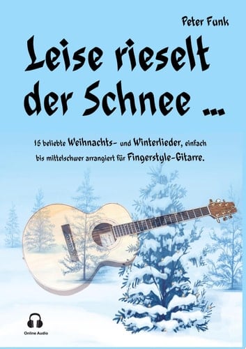 Leise rieselt der Schnee ... 15 beliebte Weihnachts- und Winterlieder, einfach bis mittelschwer arrangiert für Fingerstyle-Gitarre