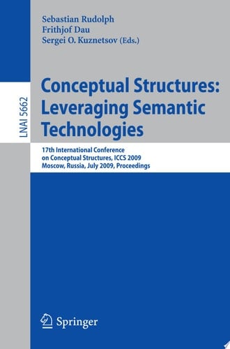 Conceptual Structures: Leveraging Semantic Technologies 17th International Conference on Conceptual Structures, ICCS 2009, Moscow, Russia, July 26-31, 2009, Proceedings