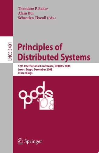 Principles of Distributed Systems 12th International Conference, OPODIS 2008, Luxor, Egypt, December 15-18, 2008. Proceedings