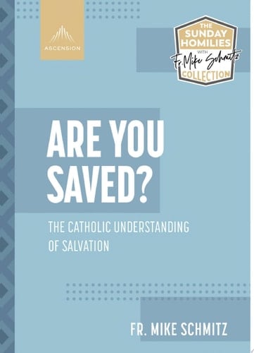 Are You Saved? The Catholic Understanding of Salvation