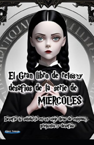 Gran reto de preguntas y desafios sobre la serie Miercoles: Desafios, preguntas, sopas, crucigramas y retos (Spanish Edition)