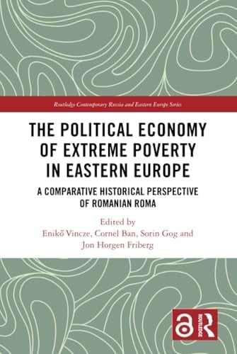 The Political Economy of Extreme Poverty in Eastern Europe A Comparative Historical Perspective of Romanian Roma