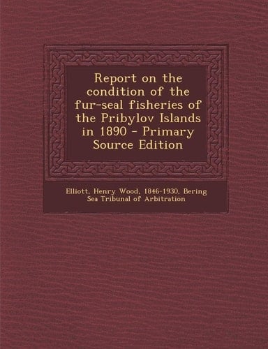 Report on the Condition of the Fur-Seal Fisheries of the Pribylov Islands in 1890 - Primary Source Edition