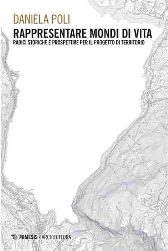 Rappresentare mondi di vita Radici storiche e prospettive per il progetto di territorio