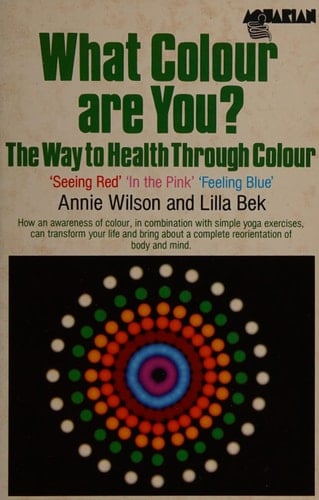 What Colour are You? The Way to Health Through Colour : Seeing Red, in the Pink, Feeling Blue
