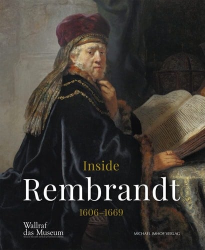 Inside Rembrandt, 1606-1669 Dieser Katalog erscheint anlässlich der Ausstellung "Inside Rembrandt - 1606-1669", Wallraf-Richartz-Museum & Fondation Corboud, Köln in Zusammenarbeit mit der Nationalgalerie Prag, 1. November 2019 - 1. März 2020 (Köln), 17. April - 30. August 2020 (Prag) ; Hanna Seifertová zum 85. Geburtstag gewidmet